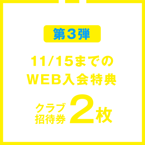 第3弾 11/15までのWEB入会特典 クラブ招待券2枚